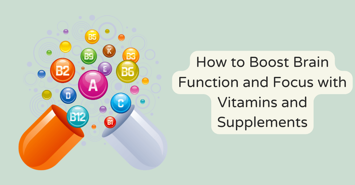 How to Boost Brain Function and Focus with Vitamins and Supplements