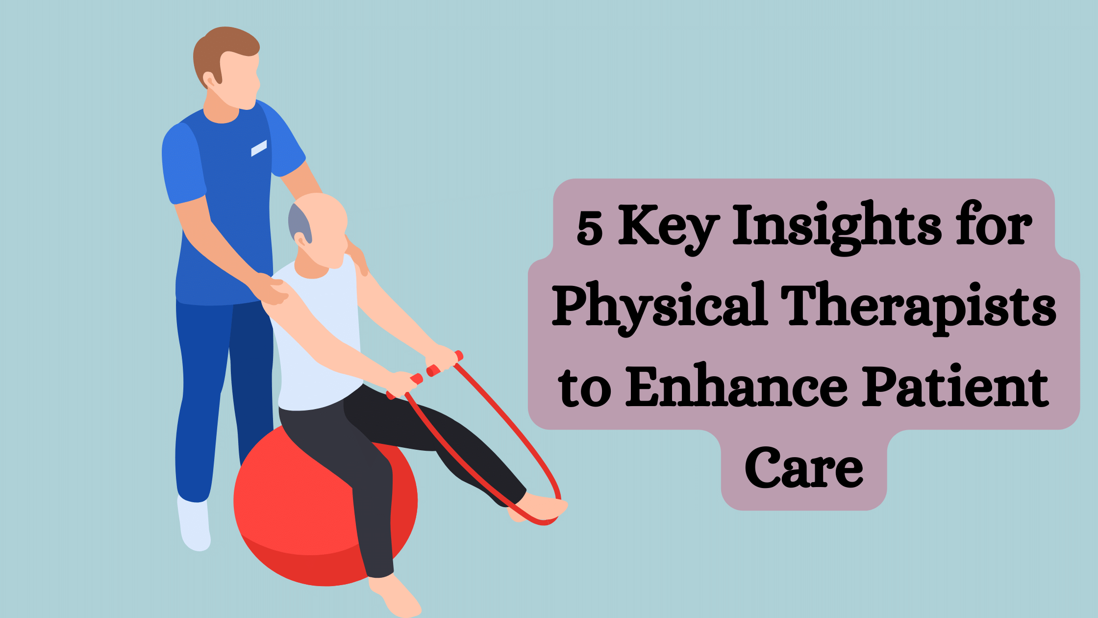 Key Insights for Physical Therapists to Enhance Patient Care