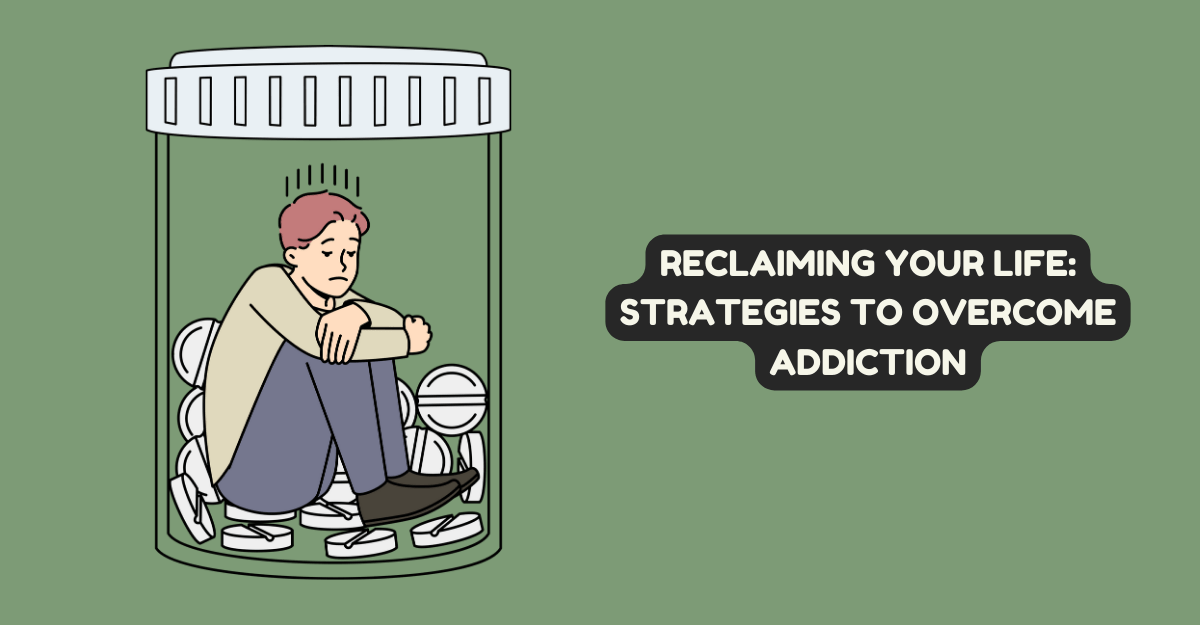 Reclaiming Your Life: Strategies to Overcome Addiction